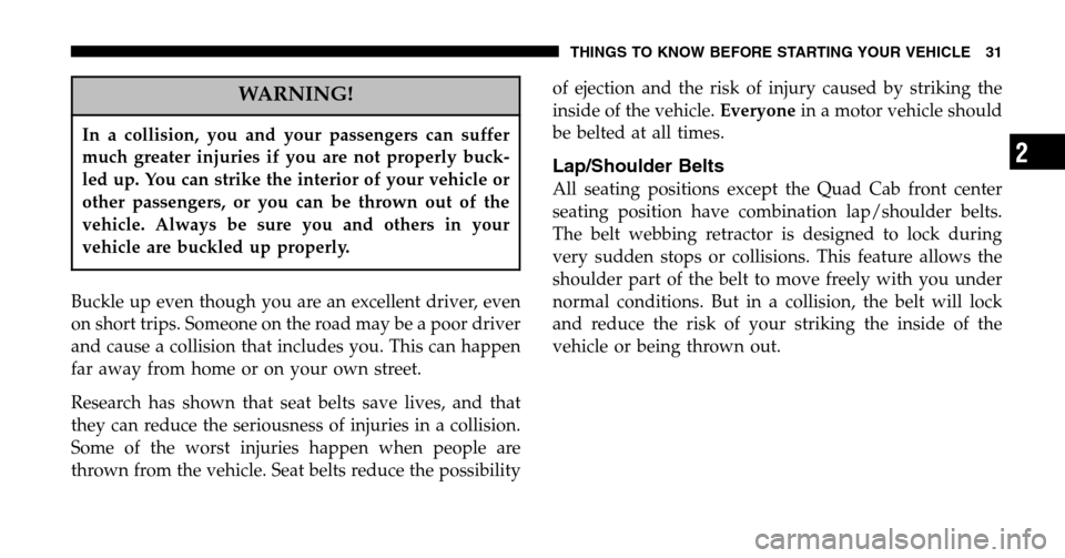DODGE RAM 1500 GAS 2006 3.G Owners Manual WARNING!
In a collision, you and your passengers can suffer
much greater injuries if you are not properly buck-
led up. You can strike the interior of your vehicle or
other passengers, or you can be DODGE RAM 1500 GAS 2006 3.G Owners Manual WARNING!
In a collision, you and your passengers can suffer
much greater injuries if you are not properly buck-
led up. You can strike the interior of your vehicle or
other passengers, or you can be