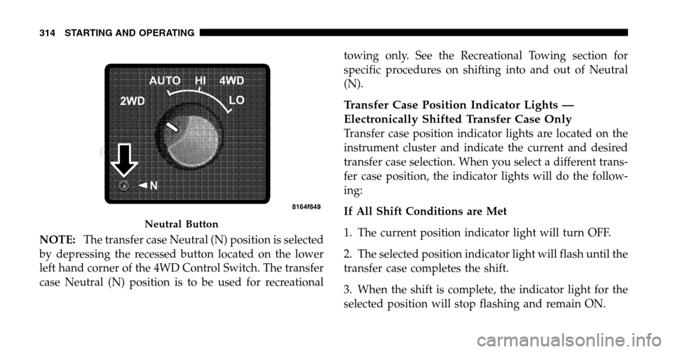 DODGE RAM 1500 GAS 2006 3.G Owners Manual NOTE:The transfer case Neutral (N) position is selected 
by depressing the recessed button located on the lower
left hand corner of the 4WD Control Switch. The transfer
case Neutral (N) position is to