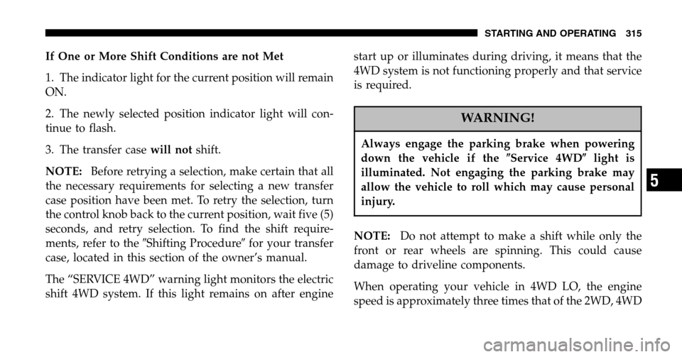 DODGE RAM 1500 GAS 2006 3.G Owners Manual If One or More Shift Conditions are not Met 
1. The indicator light for the current position will remain 
ON. 
2. The newly selected position indicator light will con- 
tinue to flash. 
3. The transfe