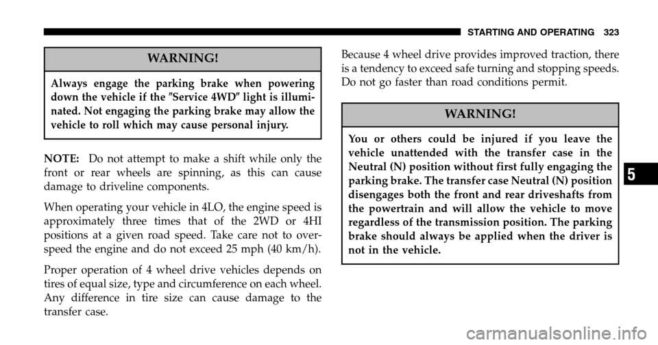 DODGE RAM 1500 GAS 2006 3.G Owners Manual WARNING!
Always engage the parking brake when powering
down the vehicle if the Service 4WDlight is illumi-
nated. Not engaging the parking brake may allow the
vehicle to roll which may cause perso DODGE RAM 1500 GAS 2006 3.G Owners Manual WARNING!
Always engage the parking brake when powering
down the vehicle if the Service 4WDlight is illumi-
nated. Not engaging the parking brake may allow the
vehicle to roll which may cause perso