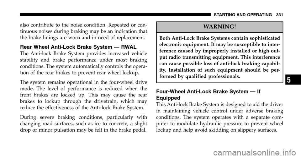 DODGE RAM 1500 GAS 2006 3.G Owners Manual also contribute to the noise condition. Repeated or con- 
tinuous noises during braking may be an indication that
the brake linings are worn and in need of replacement.
Rear Wheel Anti-Lock Brake Syst