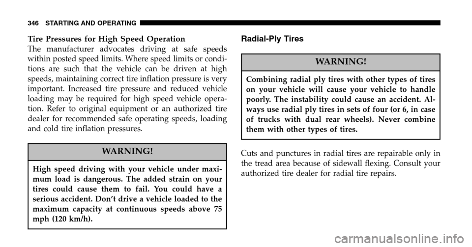DODGE RAM 1500 GAS 2006 3.G Owners Manual Tire Pressures for High Speed Operation
The manufacturer advocates driving at safe speeds 
within posted speed limits. Where speed limits or condi-
tions are such that the vehicle can be driven at hig