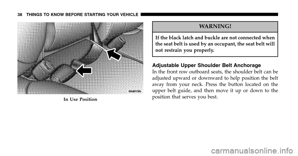 DODGE RAM 1500 GAS 2006 3.G Owners Manual WARNING!
If the black latch and buckle are not connected when 
the seat belt is used by an occupant, the seat belt will
not restrain you properly.
Adjustable Upper Shoulder Belt Anchorage
In the front