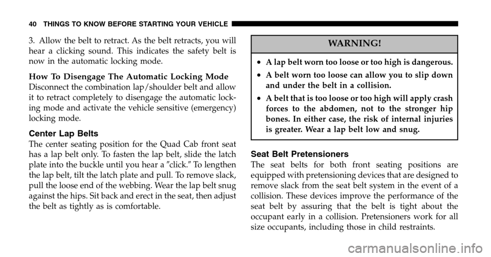 DODGE RAM 1500 GAS 2006 3.G Owners Manual 3. Allow the belt to retract. As the belt retracts, you will 
hear a clicking sound. This indicates the safety belt is
now in the automatic locking mode.
How To Disengage The Automatic Locking Mode
Di