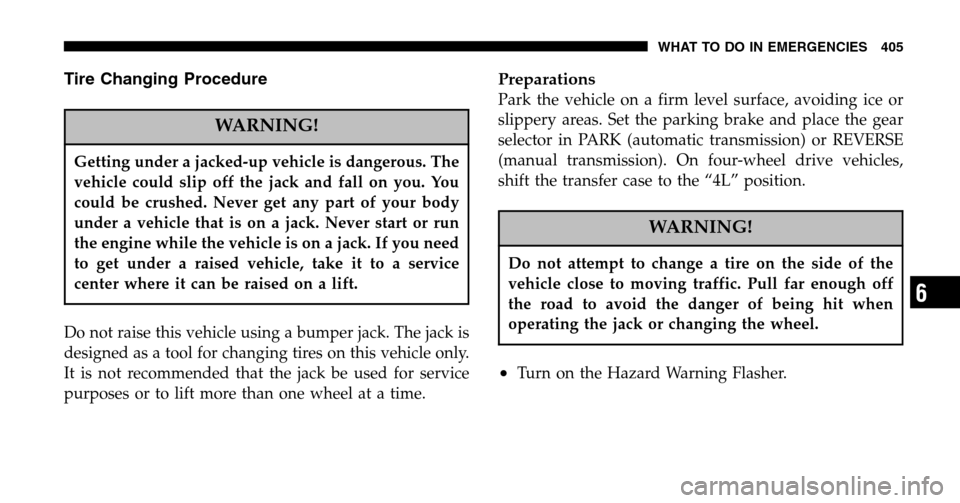 DODGE RAM 1500 GAS 2006 3.G Owners Manual Tire Changing Procedure
WARNING!
Getting under a jacked-up vehicle is dangerous. The
vehicle could slip off the jack and fall on you. You
could be crushed. Never get any part of your body
under a veh DODGE RAM 1500 GAS 2006 3.G Owners Manual Tire Changing Procedure
WARNING!
Getting under a jacked-up vehicle is dangerous. The
vehicle could slip off the jack and fall on you. You
could be crushed. Never get any part of your body
under a veh