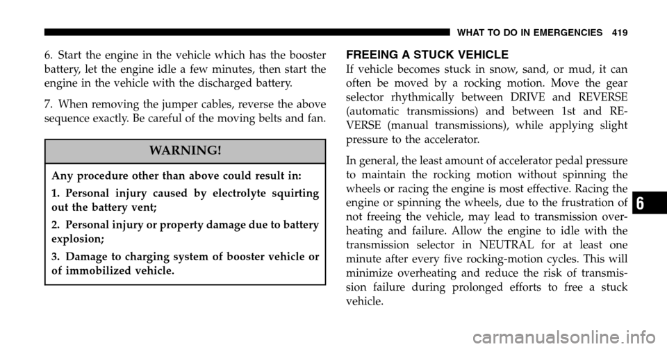 DODGE RAM 1500 GAS 2006 3.G Owners Manual 6. Start the engine in the vehicle which has the booster
battery, let the engine idle a few minutes, then start the
engine in the vehicle with the discharged battery.
7. When removing the jumper cab DODGE RAM 1500 GAS 2006 3.G Owners Manual 6. Start the engine in the vehicle which has the booster
battery, let the engine idle a few minutes, then start the
engine in the vehicle with the discharged battery.
7. When removing the jumper cab