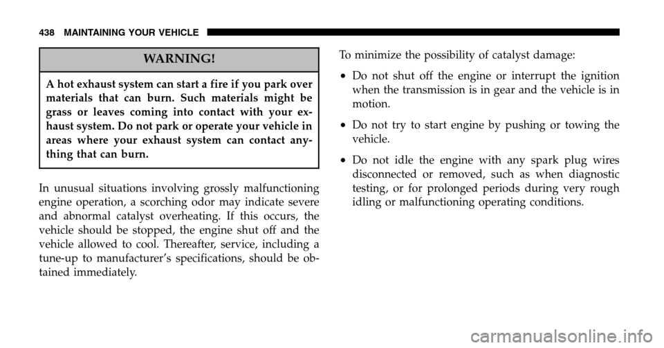 DODGE RAM 1500 GAS 2006 3.G Owners Manual WARNING!
A hot exhaust system can start a fire if you park over
materials that can burn. Such materials might be
grass or leaves coming into contact with your ex-
haust system. Do not park or operate DODGE RAM 1500 GAS 2006 3.G Owners Manual WARNING!
A hot exhaust system can start a fire if you park over
materials that can burn. Such materials might be
grass or leaves coming into contact with your ex-
haust system. Do not park or operate