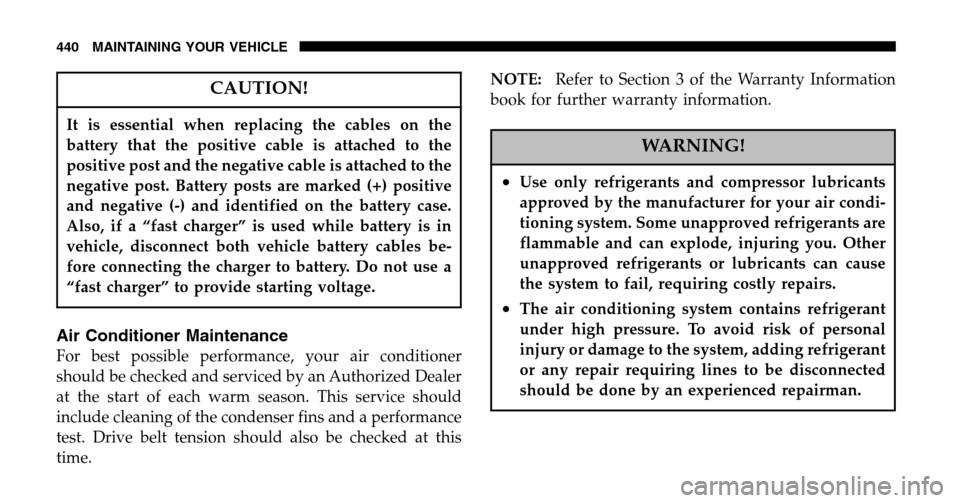 DODGE RAM 1500 GAS 2006 3.G Owners Manual CAUTION!
It is essential when replacing the cables on the
battery that the positive cable is attached to the
positive post and the negative cable is attached to the
negative post. Battery posts are m DODGE RAM 1500 GAS 2006 3.G Owners Manual CAUTION!
It is essential when replacing the cables on the
battery that the positive cable is attached to the
positive post and the negative cable is attached to the
negative post. Battery posts are m