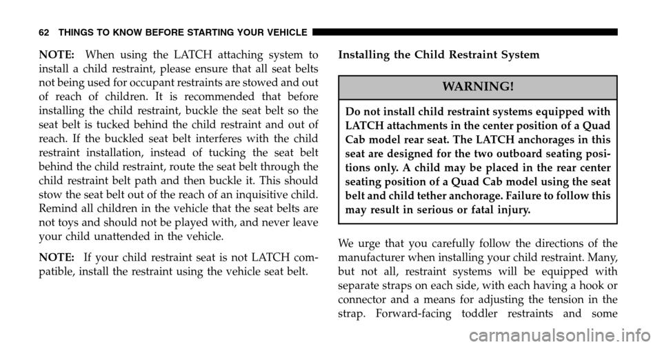 DODGE RAM 1500 GAS 2006 3.G Owners Manual NOTE:When using the LATCH attaching system to
install a child restraint, please ensure that all seat belts
not being used for occupant restraints are stowed and out
of reach of children. It is recomm DODGE RAM 1500 GAS 2006 3.G Owners Manual NOTE:When using the LATCH attaching system to
install a child restraint, please ensure that all seat belts
not being used for occupant restraints are stowed and out
of reach of children. It is recomm