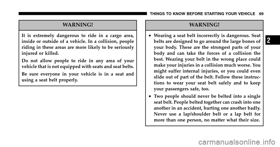 DODGE RAM 1500 GAS 2006 3.G Owners Manual WARNING!
It is extremely dangerous to ride in a cargo area, 
inside or outside of a vehicle. In a collision, people
riding in these areas are more likely to be seriously
injured or killed. 
Do not all