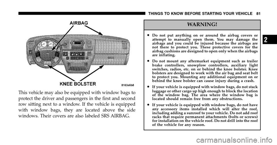 DODGE RAM 1500 GAS 2006 3.G Owners Manual This vehicle may also be equipped with window bags to 
protect the driver and passengers in the first and second
row sitting next to a window. If the vehicle is equipped
with window bags, they are loc