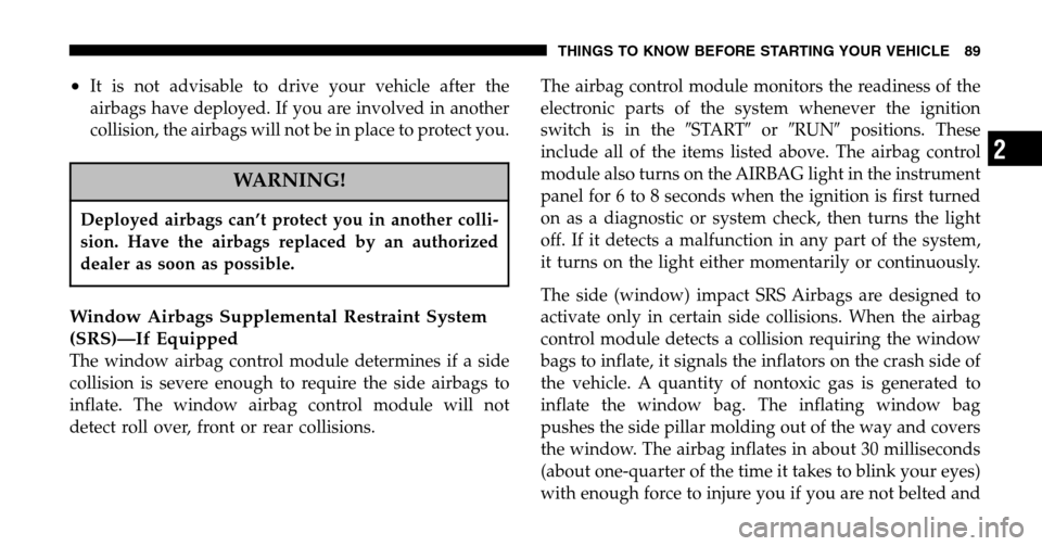 DODGE RAM 1500 GAS 2006 3.G Owners Manual •It is not advisable to drive your vehicle after the 
airbags have deployed. If you are involved in another
collision, the airbags will not be in place to protect you.
WARNING!
Deployed airbags can