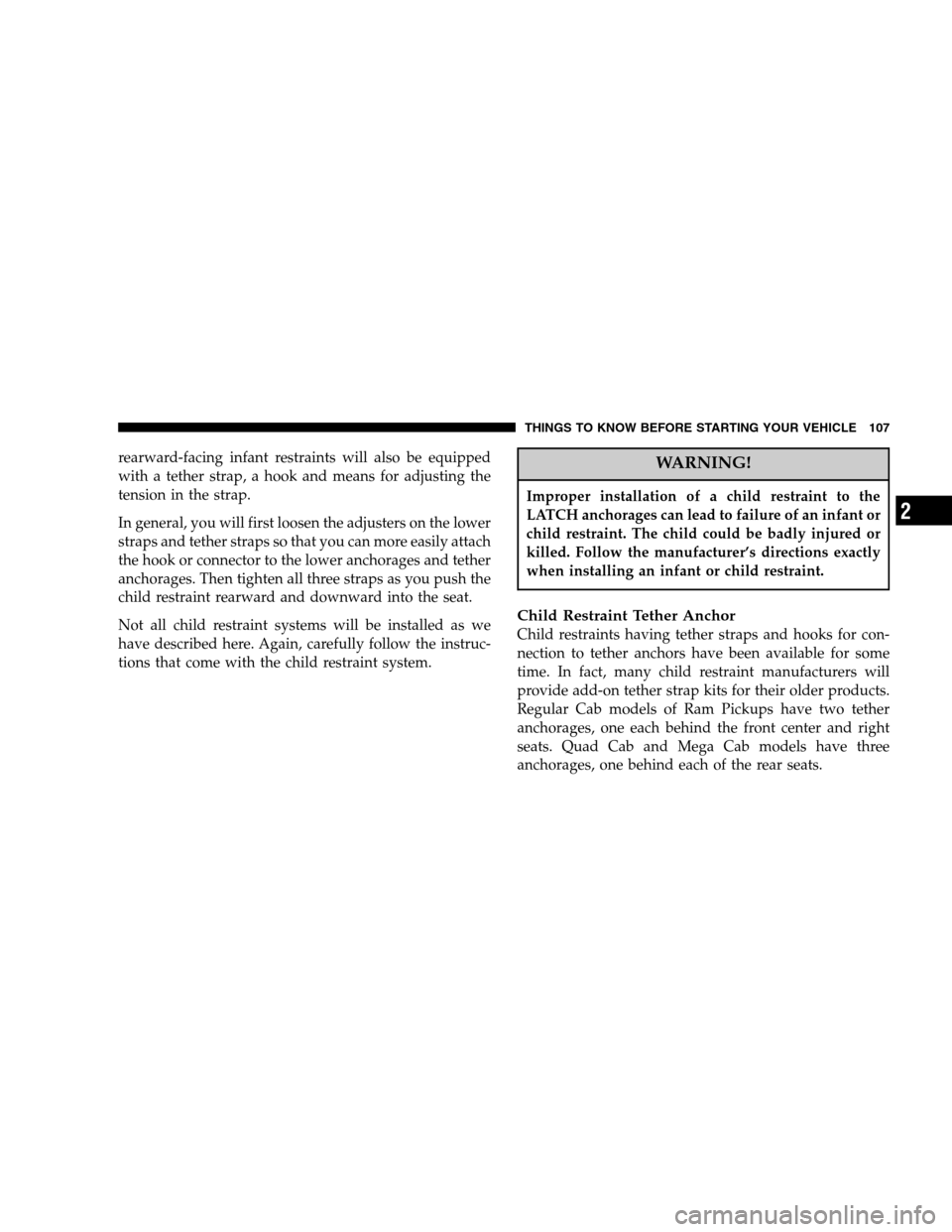 DODGE RAM 1500 GAS 2007 3.G Owners Manual rearward-facing infant restraints will also be equipped
with a tether strap, a hook and means for adjusting the
tension in the strap.
In general, you will first loosen the adjusters on the lower
strap