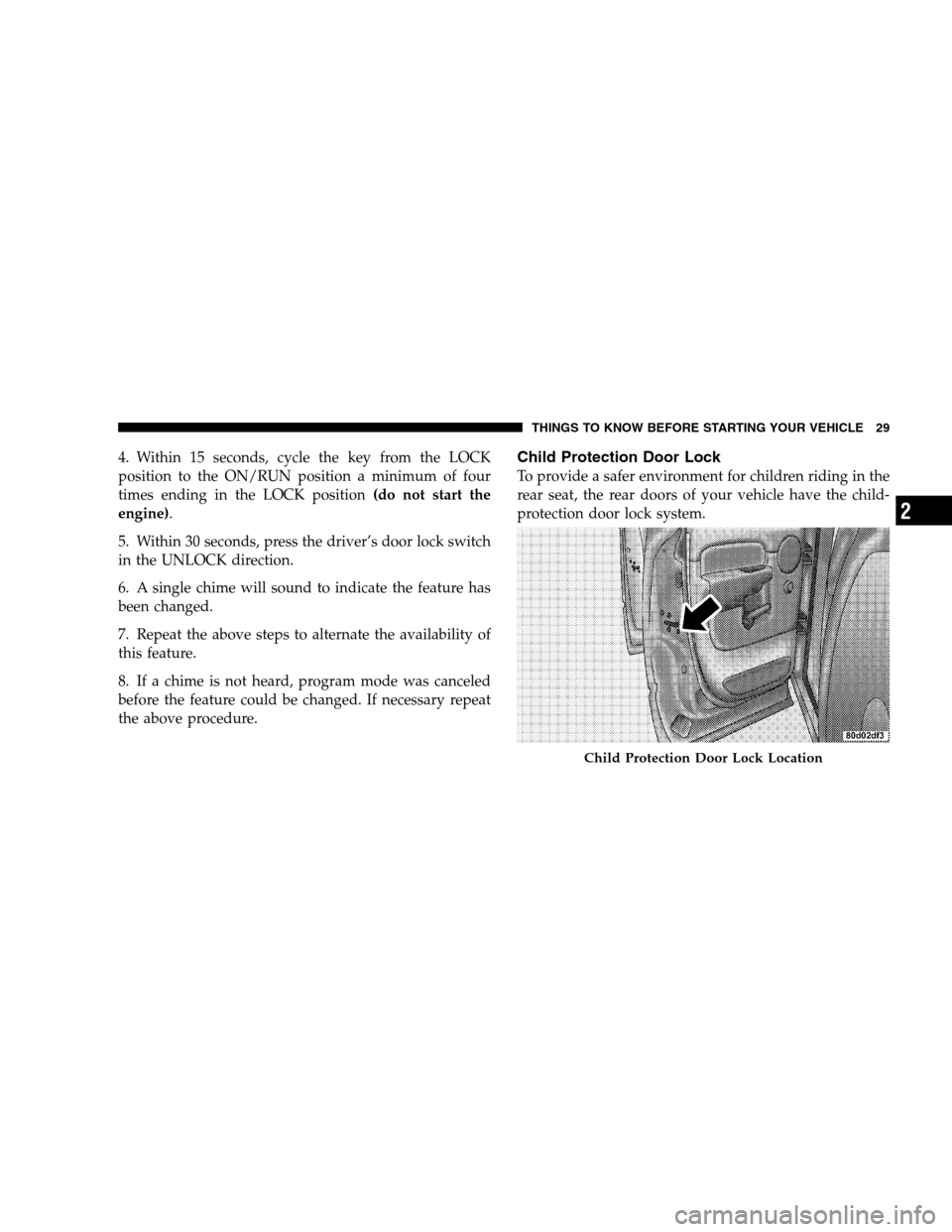 DODGE RAM 1500 GAS 2007 3.G Owners Manual 4. Within 15 seconds, cycle the key from the LOCK
position to the ON/RUN position a minimum of four
times ending in the LOCK position(do not start the
engine).
5. Within 30 seconds, press the driver