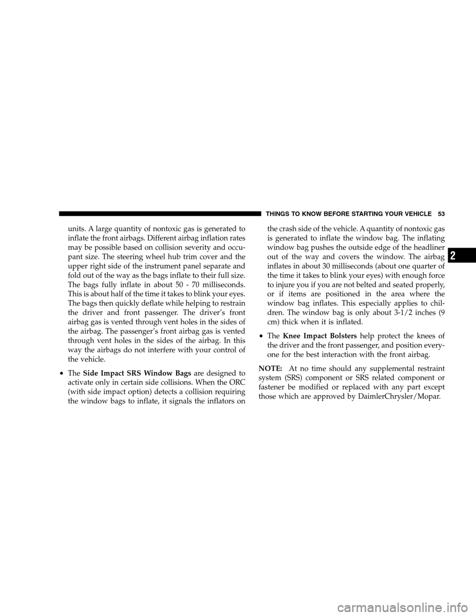 DODGE RAM 1500 GAS 2007 3.G Owners Manual units. A large quantity of nontoxic gas is generated to
inflate the front airbags. Different airbag inflation rates
may be possible based on collision severity and occu-
pant size. The steering wheel 