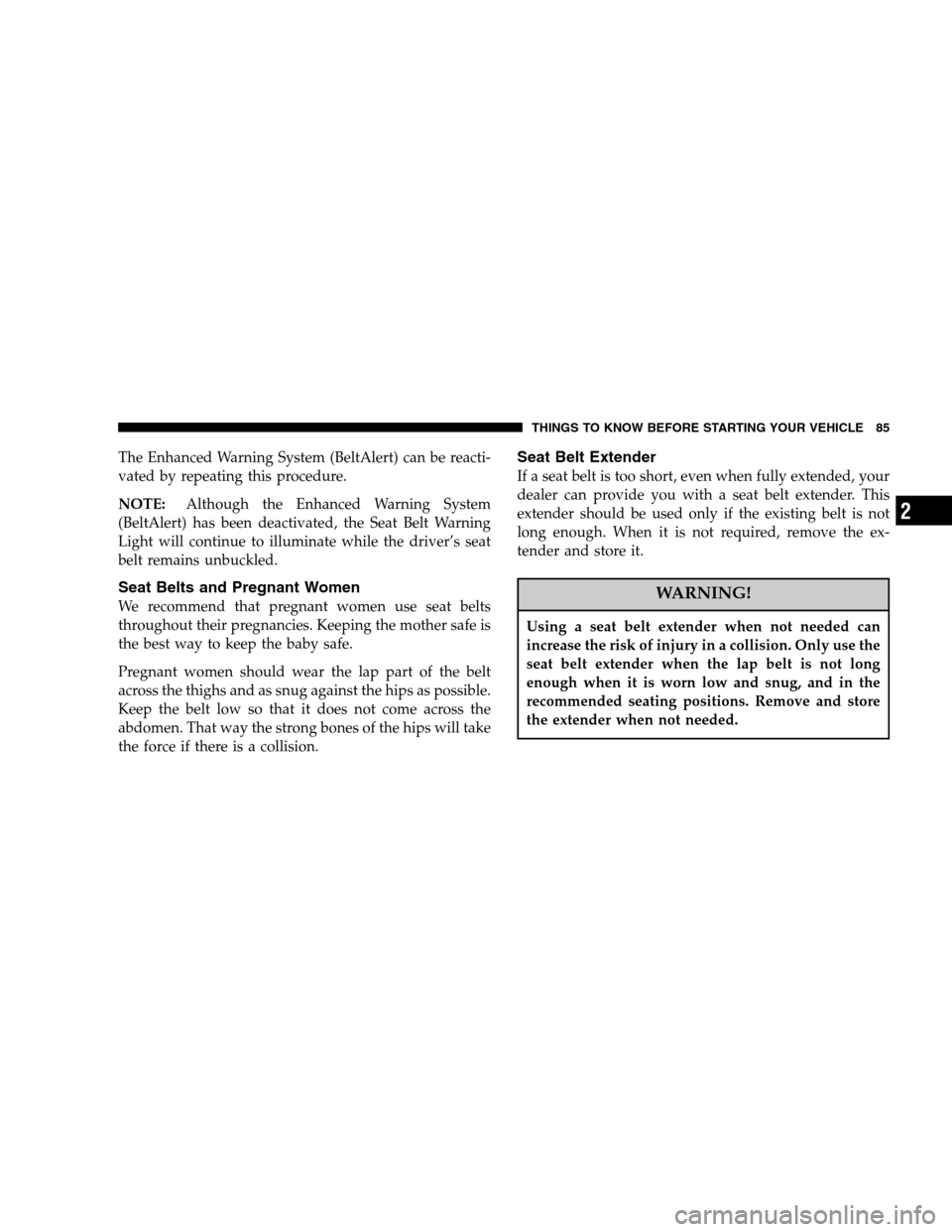 DODGE RAM 1500 GAS 2007 3.G Owners Manual The Enhanced Warning System (BeltAlert) can be reacti-
vated by repeating this procedure.
NOTE:Although the Enhanced Warning System
(BeltAlert) has been deactivated, the Seat Belt Warning
Light will c
