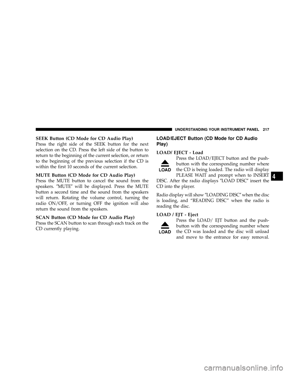 DODGE RAM 2500 DIESEL 2008 3.G Owners Manual SEEK Button (CD Mode for CD Audio Play)
Press the right side of the SEEK button for the next
selection on the CD. Press the left side of the button to
return to the beginning of the current selection, DODGE RAM 2500 DIESEL 2008 3.G Owners Manual SEEK Button (CD Mode for CD Audio Play)
Press the right side of the SEEK button for the next
selection on the CD. Press the left side of the button to
return to the beginning of the current selection,