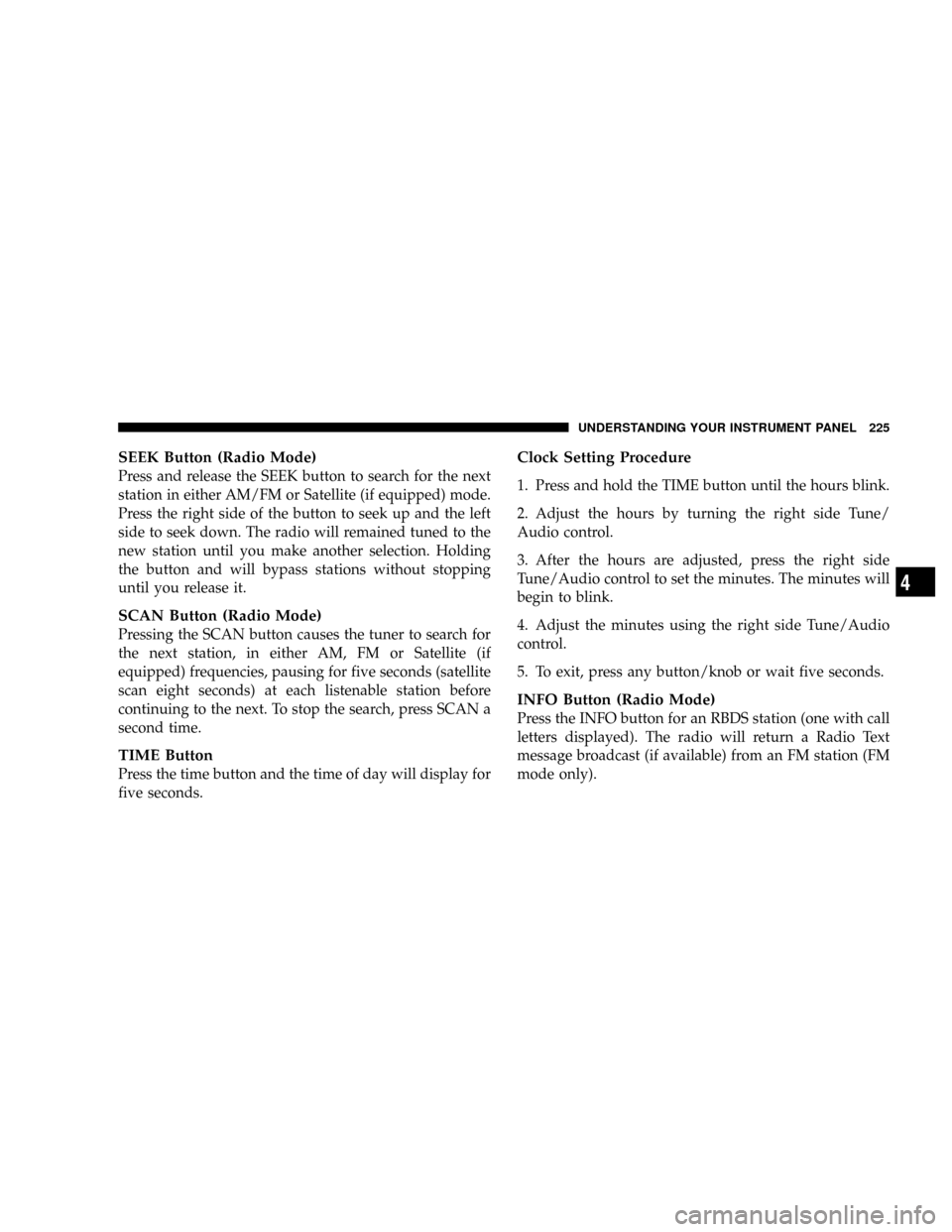 DODGE RAM 2500 DIESEL 2008 3.G Owners Manual SEEK Button (Radio Mode)
Press and release the SEEK button to search for the next
station in either AM/FM or Satellite (if equipped) mode.
Press the right side of the button to seek up and the left
si