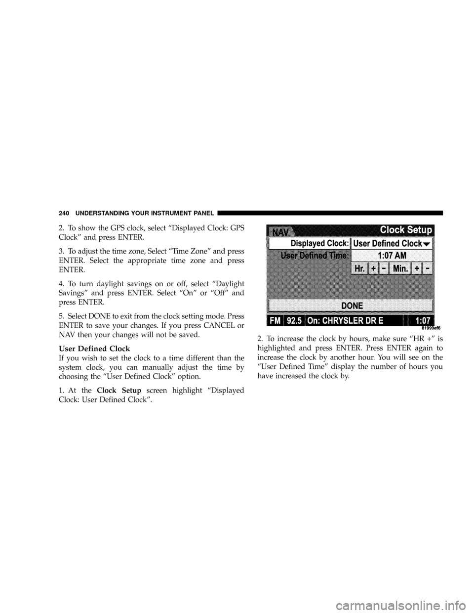 DODGE RAM 2500 DIESEL 2008 3.G Owners Manual 2. To show the GPS clock, select ªDisplayed Clock: GPS
Clockº and press ENTER.
3. To adjust the time zone, Select ªTime Zoneº and press
ENTER. Select the appropriate time zone and press
ENTER.
4. DODGE RAM 2500 DIESEL 2008 3.G Owners Manual 2. To show the GPS clock, select ªDisplayed Clock: GPS
Clockº and press ENTER.
3. To adjust the time zone, Select ªTime Zoneº and press
ENTER. Select the appropriate time zone and press
ENTER.
4.