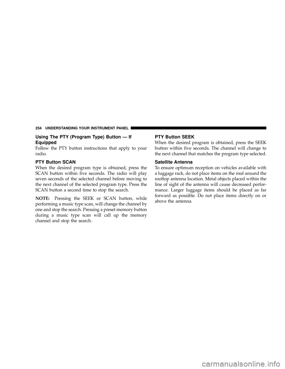 DODGE RAM 2500 GAS 2008 3.G Owners Manual Using The PTY (Program Type) Button Ð If
Equipped
Follow the PTY button instructions that apply to your
radio.
PTY Button SCAN
When the desired program type is obtained, press the
SCAN button within DODGE RAM 2500 GAS 2008 3.G Owners Manual Using The PTY (Program Type) Button Ð If
Equipped
Follow the PTY button instructions that apply to your
radio.
PTY Button SCAN
When the desired program type is obtained, press the
SCAN button within
