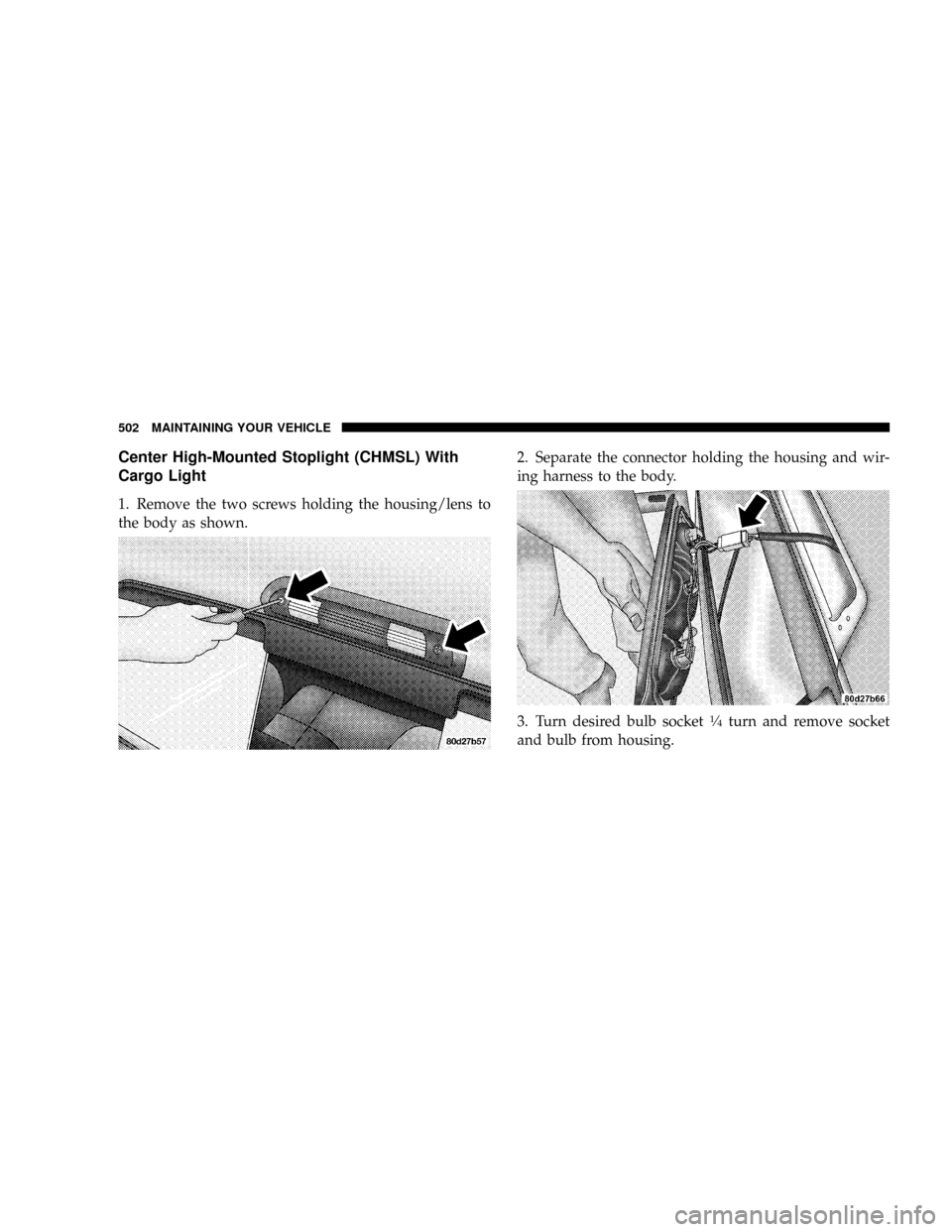 DODGE RAM 2500 GAS 2008 3.G Owners Manual Center High-Mounted Stoplight (CHMSL) With
Cargo Light
1. Remove the two screws holding the housing/lens to
the body as shown.2. Separate the connector holding the housing and wir-
ing harness to the 