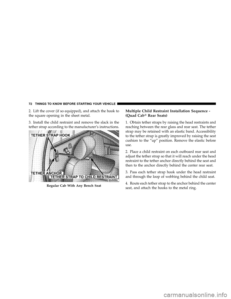 DODGE RAM 2500 GAS 2008 3.G Owners Manual 2. Lift the cover (if so equipped), and attach the hook to
the square opening in the sheet metal.
3. Install the child restraint and remove the slack in the
tether strap according to the manufacturer DODGE RAM 2500 GAS 2008 3.G Owners Manual 2. Lift the cover (if so equipped), and attach the hook to
the square opening in the sheet metal.
3. Install the child restraint and remove the slack in the
tether strap according to the manufacturer