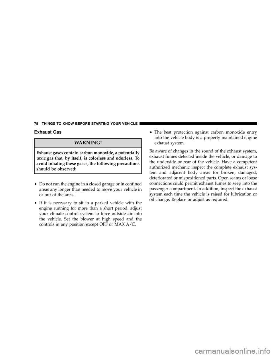 DODGE RAM 2500 GAS 2008 3.G Owners Manual Exhaust Gas
WARNING!
Exhaust gases contain carbon monoxide, a potentially
toxic gas that, by itself, is colorless and odorless. To
avoid inhaling these gases, the following precautions
should be obser DODGE RAM 2500 GAS 2008 3.G Owners Manual Exhaust Gas
WARNING!
Exhaust gases contain carbon monoxide, a potentially
toxic gas that, by itself, is colorless and odorless. To
avoid inhaling these gases, the following precautions
should be obser