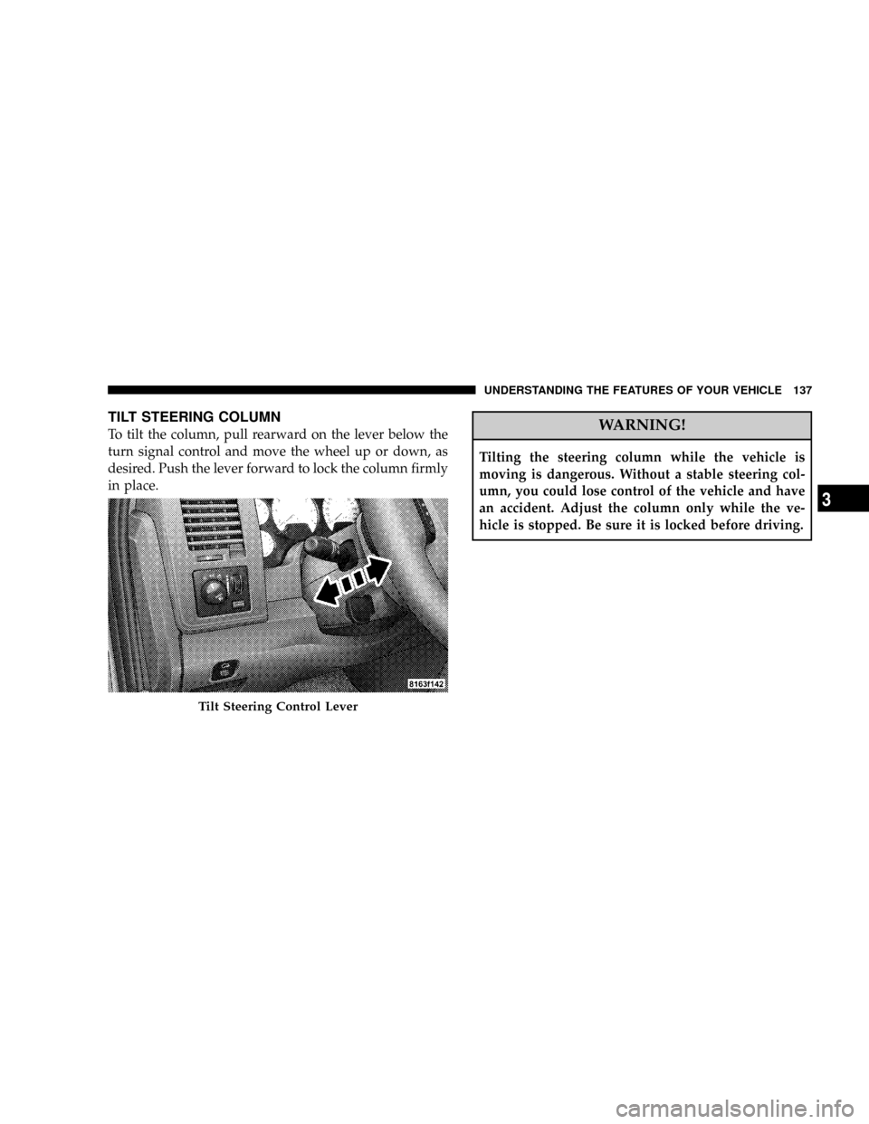 DODGE RAM 2500 POWER WAGON 2008 3.G Owners Manual TILT STEERING COLUMN
To tilt the column, pull rearward on the lever below the
turn signal control and move the wheel up or down, as
desired. Push the lever forward to lock the column firmly
in place.W