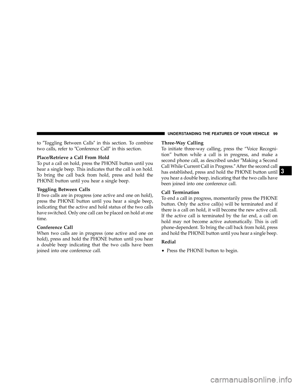 DODGE RAM 3500 DIESEL 2008 3.G Owners Manual to9Toggling Between Calls9in this section. To combine
two calls, refer to9Conference Call9in this section.
Place/Retrieve a Call From Hold
To put a call on hold, press the PHONE button until you
hear DODGE RAM 3500 DIESEL 2008 3.G Owners Manual to9Toggling Between Calls9in this section. To combine
two calls, refer to9Conference Call9in this section.
Place/Retrieve a Call From Hold
To put a call on hold, press the PHONE button until you
hear