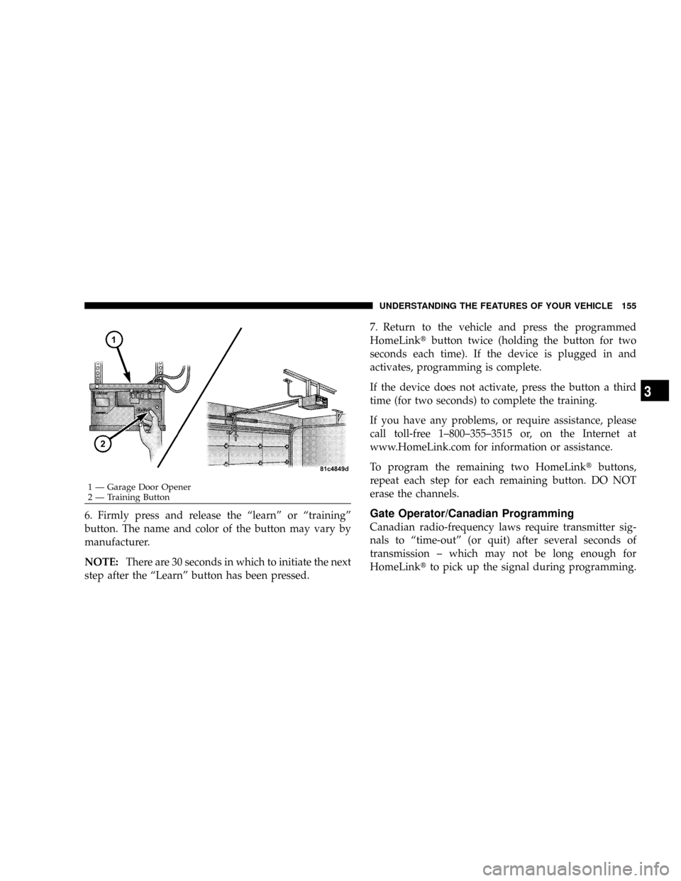 DODGE RAM 3500 DIESEL 2008 3.G Owners Manual 6. Firmly press and release the ªlearnº or ªtrainingº
button. The name and color of the button may vary by
manufacturer.
NOTE:There are 30 seconds in which to initiate the next
step after the ªLe DODGE RAM 3500 DIESEL 2008 3.G Owners Manual 6. Firmly press and release the ªlearnº or ªtrainingº
button. The name and color of the button may vary by
manufacturer.
NOTE:There are 30 seconds in which to initiate the next
step after the ªLe