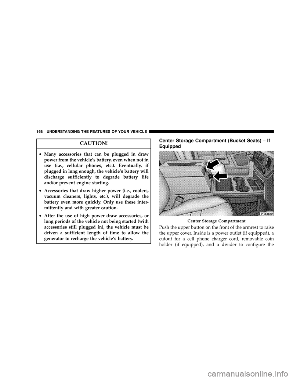 DODGE RAM 3500 DIESEL 2008 3.G Owners Manual CAUTION!
²Many accessories that can be plugged in draw
power from the vehicles battery, even when not in
use (i.e., cellular phones, etc.). Eventually, if
plugged in long enough, the vehicles batte DODGE RAM 3500 DIESEL 2008 3.G Owners Manual CAUTION!
²Many accessories that can be plugged in draw
power from the vehicles battery, even when not in
use (i.e., cellular phones, etc.). Eventually, if
plugged in long enough, the vehicles batte
