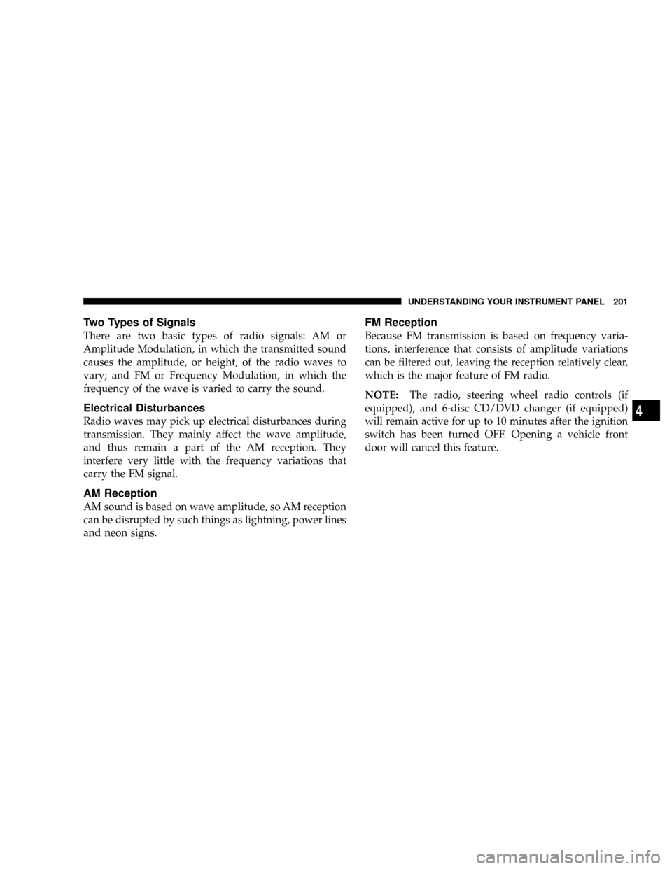 DODGE RAM 3500 DIESEL 2008 3.G Owners Manual Two Types of Signals
There are two basic types of radio signals: AM or
Amplitude Modulation, in which the transmitted sound
causes the amplitude, or height, of the radio waves to
vary; and FM or Frequ DODGE RAM 3500 DIESEL 2008 3.G Owners Manual Two Types of Signals
There are two basic types of radio signals: AM or
Amplitude Modulation, in which the transmitted sound
causes the amplitude, or height, of the radio waves to
vary; and FM or Frequ
