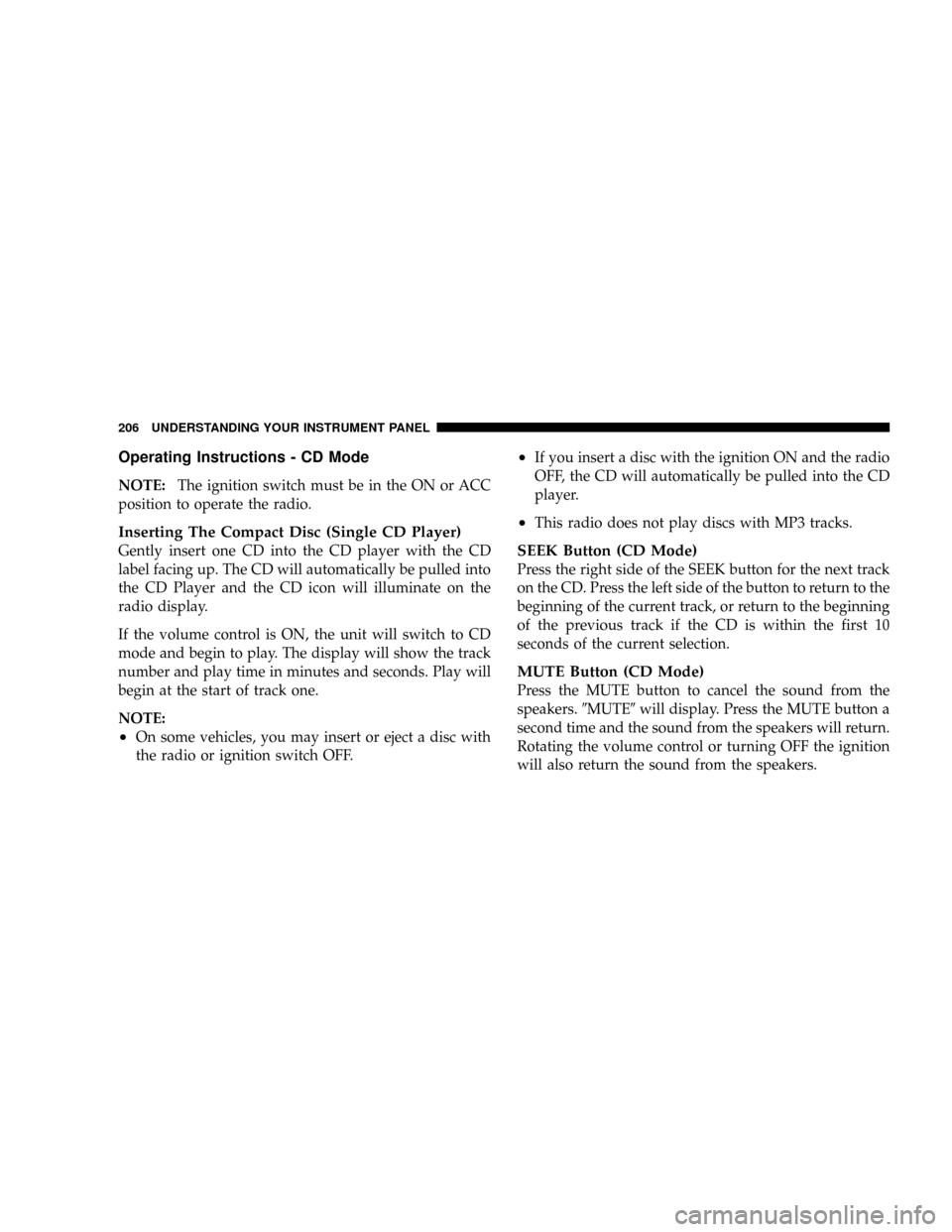 DODGE RAM 3500 DIESEL 2008 3.G Owners Manual Operating Instructions - CD Mode
NOTE:The ignition switch must be in the ON or ACC
position to operate the radio.
Inserting The Compact Disc (Single CD Player)
Gently insert one CD into the CD player DODGE RAM 3500 DIESEL 2008 3.G Owners Manual Operating Instructions - CD Mode
NOTE:The ignition switch must be in the ON or ACC
position to operate the radio.
Inserting The Compact Disc (Single CD Player)
Gently insert one CD into the CD player