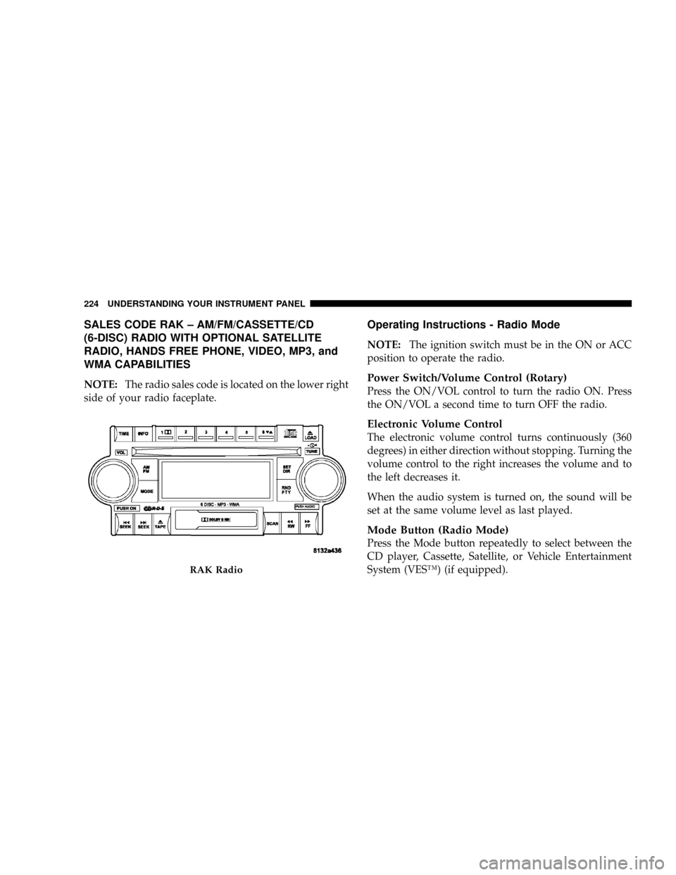 DODGE RAM 3500 DIESEL 2008 3.G Owners Manual SALES CODE RAK ± AM/FM/CASSETTE/CD
(6-DISC) RADIO WITH OPTIONAL SATELLITE
RADIO, HANDS FREE PHONE, VIDEO, MP3, and
WMA CAPABILITIES
NOTE:The radio sales code is located on the lower right
side of you DODGE RAM 3500 DIESEL 2008 3.G Owners Manual SALES CODE RAK ± AM/FM/CASSETTE/CD
(6-DISC) RADIO WITH OPTIONAL SATELLITE
RADIO, HANDS FREE PHONE, VIDEO, MP3, and
WMA CAPABILITIES
NOTE:The radio sales code is located on the lower right
side of you