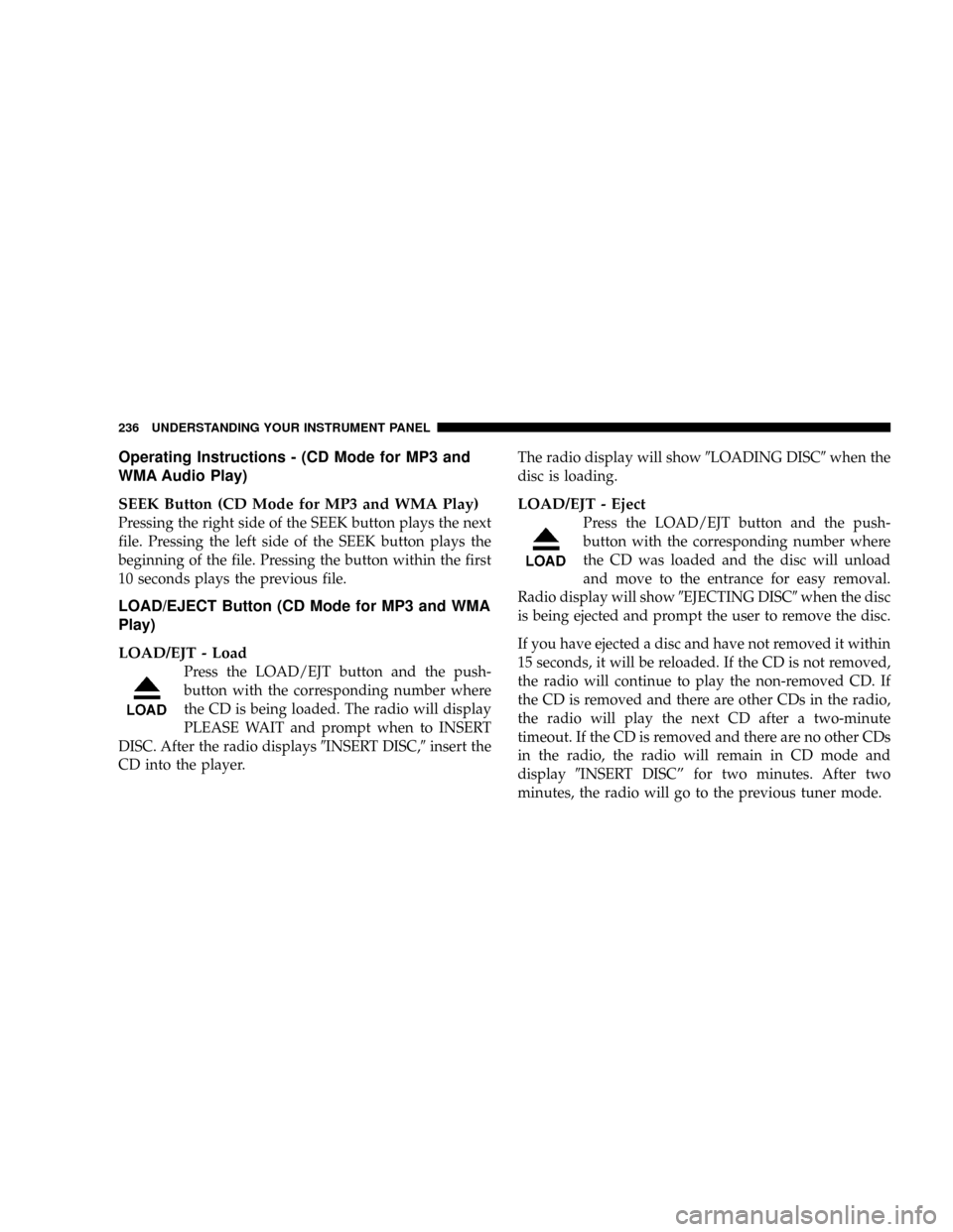 DODGE RAM 3500 DIESEL 2008 3.G Owners Manual Operating Instructions - (CD Mode for MP3 and
WMA Audio Play)
SEEK Button (CD Mode for MP3 and WMA Play)
Pressing the right side of the SEEK button plays the next
file. Pressing the left side of the S DODGE RAM 3500 DIESEL 2008 3.G Owners Manual Operating Instructions - (CD Mode for MP3 and
WMA Audio Play)
SEEK Button (CD Mode for MP3 and WMA Play)
Pressing the right side of the SEEK button plays the next
file. Pressing the left side of the S