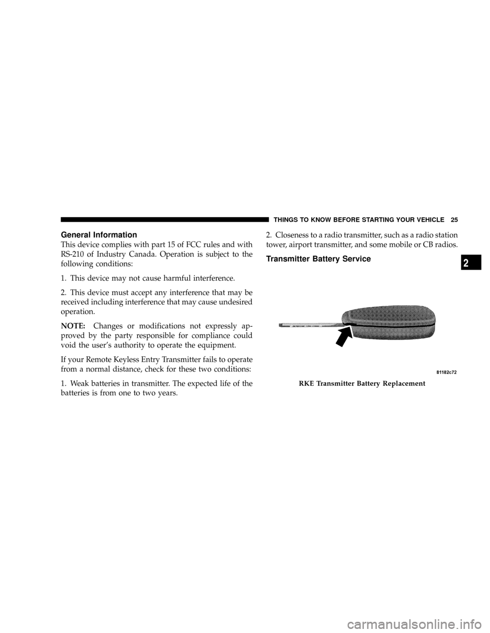 DODGE RAM 3500 DIESEL 2008 3.G Owners Manual General Information
This device complies with part 15 of FCC rules and with
RS-210 of Industry Canada. Operation is subject to the
following conditions:
1. This device may not cause harmful interferen