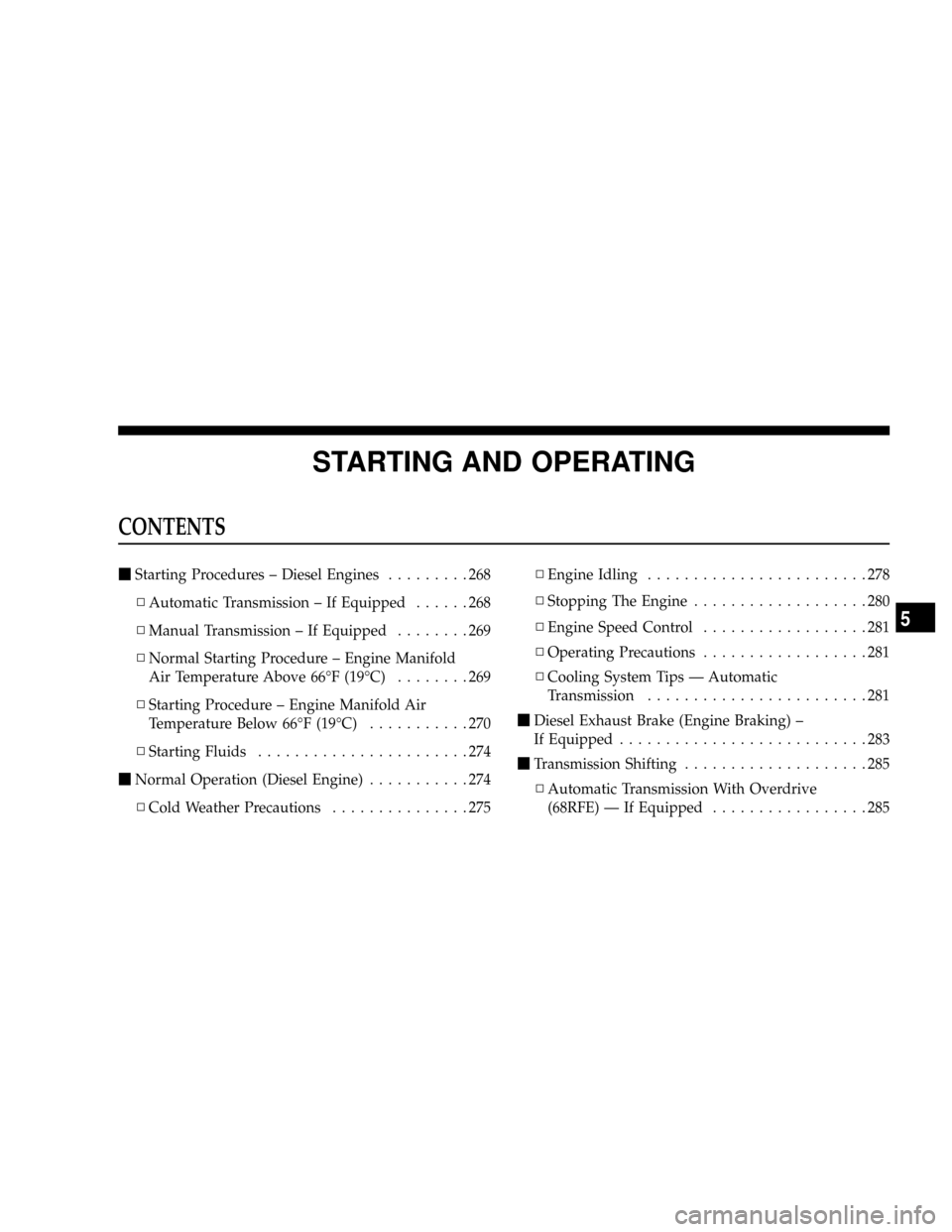DODGE RAM 3500 DIESEL 2008 3.G Owners Manual STARTING AND OPERATING
CONTENTS
mStarting Procedures ± Diesel Engines.........268
NAutomatic Transmission ± If Equipped......268
NManual Transmission ± If Equipped........269
NNormal Starting Proce