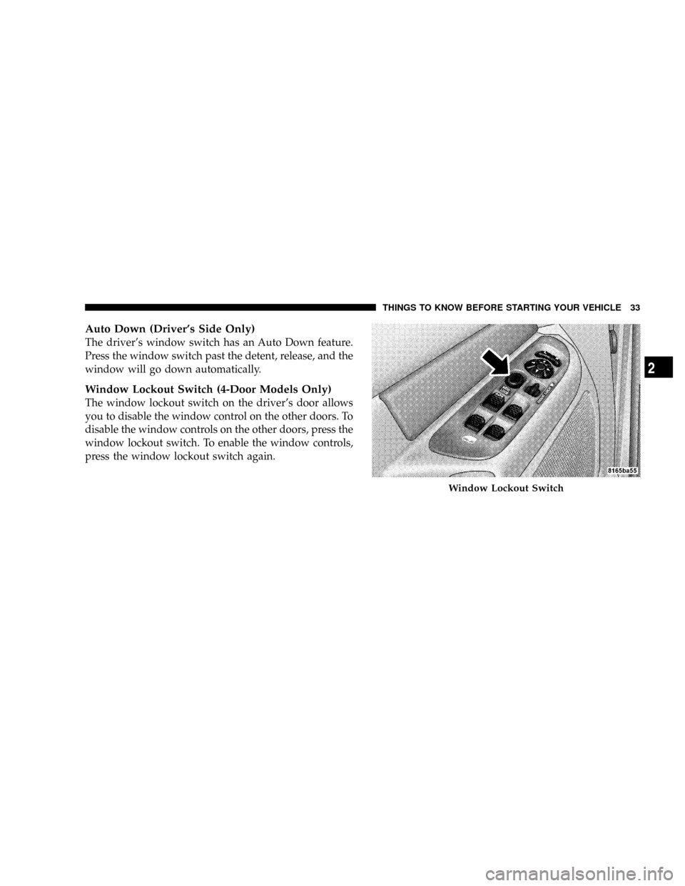 DODGE RAM 3500 DIESEL 2008 3.G Owners Manual Auto Down (Drivers Side Only)
The drivers window switch has an Auto Down feature.
Press the window switch past the detent, release, and the
window will go down automatically.
Window Lockout Switch (