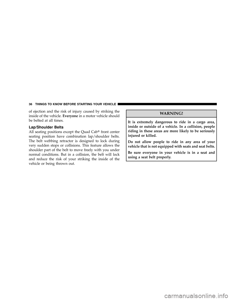DODGE RAM 3500 DIESEL 2008 3.G Owners Manual of ejection and the risk of injury caused by striking the
inside of the vehicle.Everyonein a motor vehicle should
be belted at all times.
Lap/Shoulder Belts
All seating positions except the Quad Cabtf DODGE RAM 3500 DIESEL 2008 3.G Owners Manual of ejection and the risk of injury caused by striking the
inside of the vehicle.Everyonein a motor vehicle should
be belted at all times.
Lap/Shoulder Belts
All seating positions except the Quad Cabtf