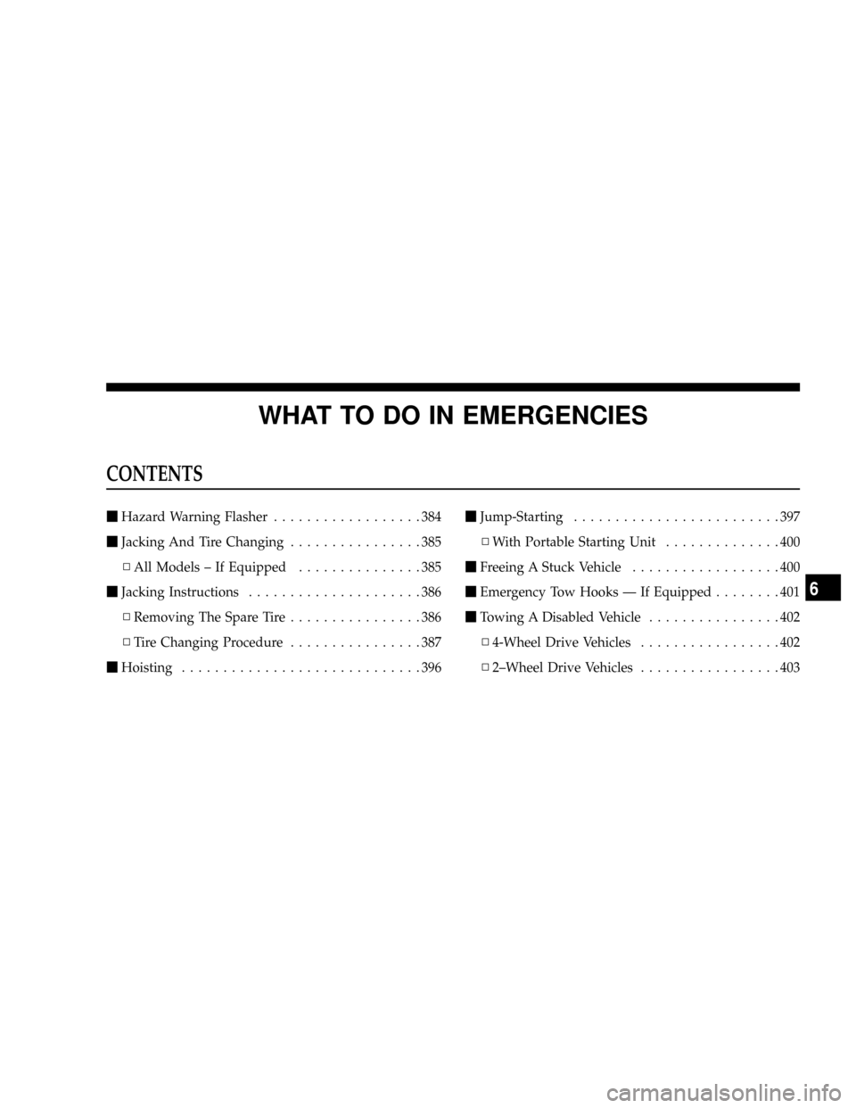 DODGE RAM 3500 DIESEL 2008 3.G Owners Manual WHAT TO DO IN EMERGENCIES
CONTENTS
mHazard Warning Flasher..................384
mJacking And Tire Changing................385
NAll Models ± If Equipped...............385
mJacking Instructions........