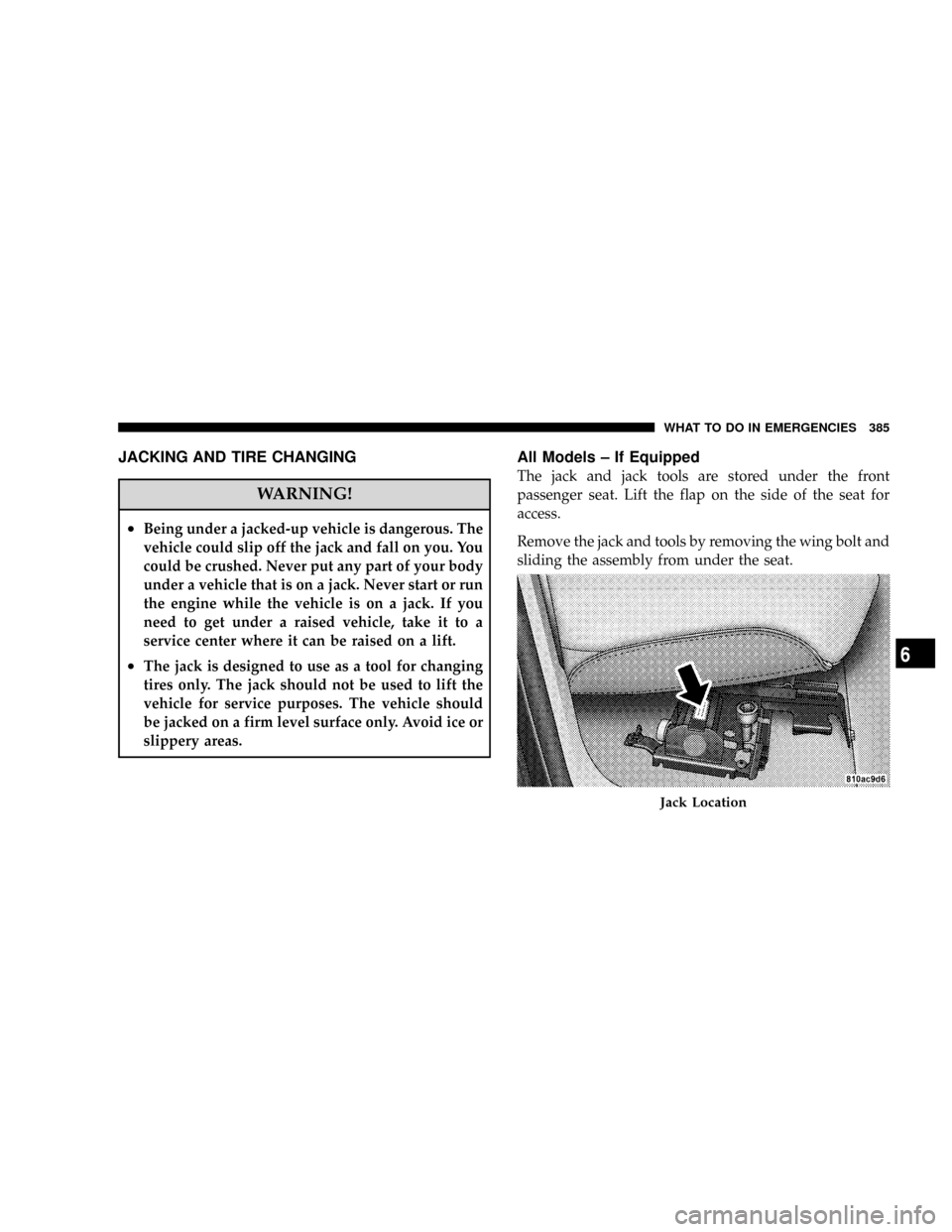 DODGE RAM 3500 DIESEL 2008 3.G Owners Manual JACKING AND TIRE CHANGING
WARNING!
²Being under a jacked-up vehicle is dangerous. The
vehicle could slip off the jack and fall on you. You
could be crushed. Never put any part of your body
under a ve