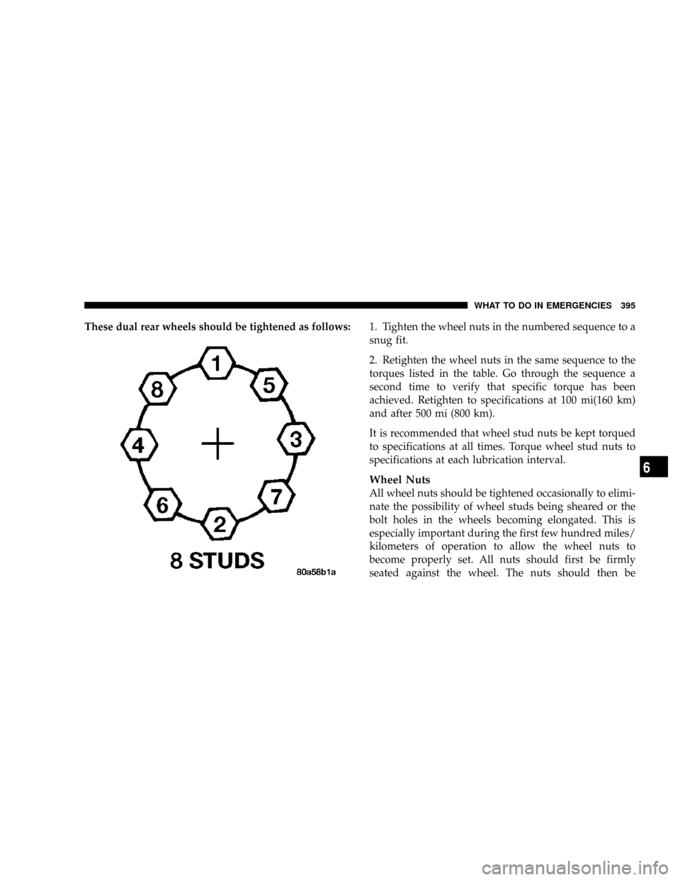DODGE RAM 3500 DIESEL 2008 3.G Owners Manual These dual rear wheels should be tightened as follows:1. Tighten the wheel nuts in the numbered sequence to a
snug fit.
2. Retighten the wheel nuts in the same sequence to the
torques listed in the ta