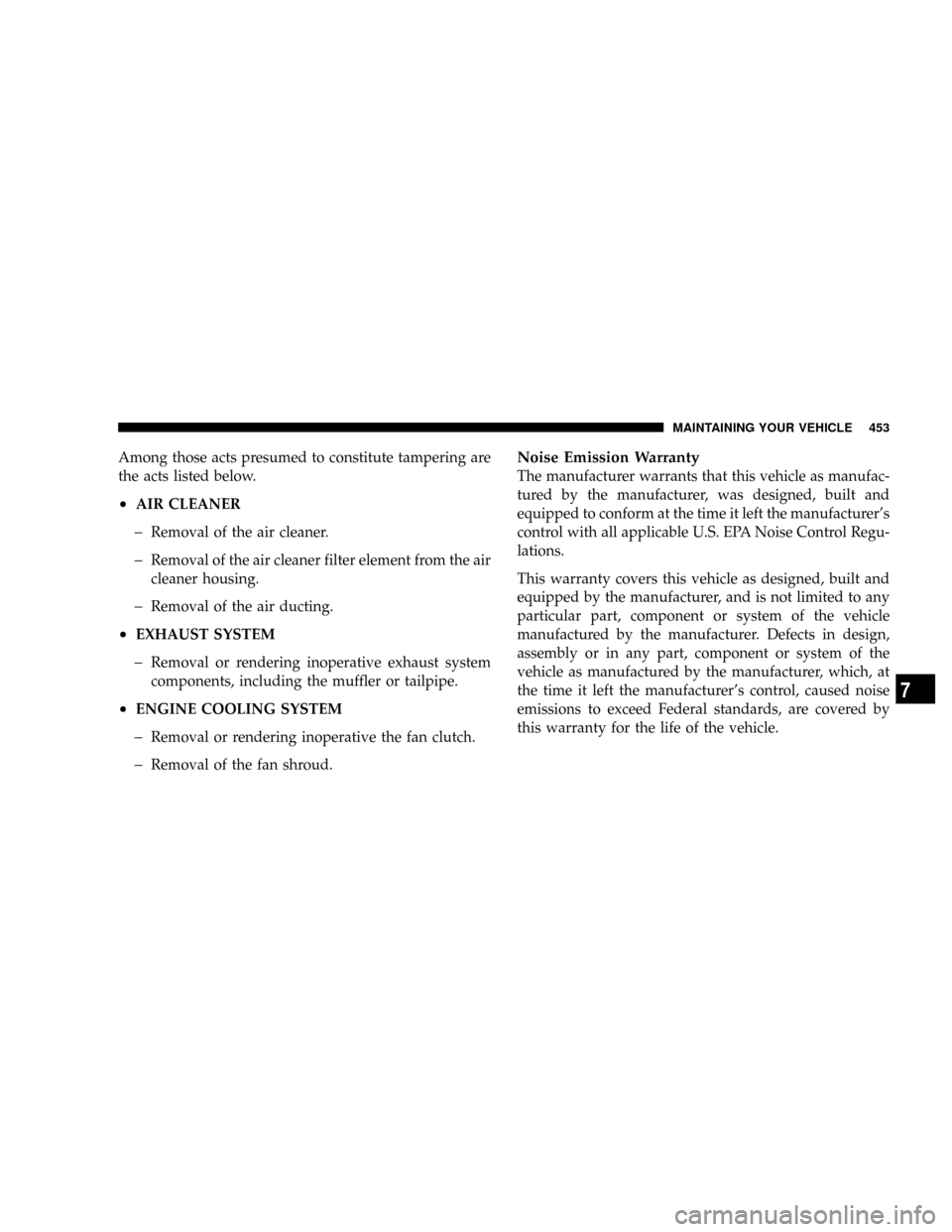 DODGE RAM 3500 DIESEL 2008 3.G Owners Manual Among those acts presumed to constitute tampering are
the acts listed below.
²AIR CLEANER
þRemoval of the air cleaner.
þRemoval of the air cleaner filter element from the air
cleaner housing.
þRem DODGE RAM 3500 DIESEL 2008 3.G Owners Manual Among those acts presumed to constitute tampering are
the acts listed below.
²AIR CLEANER
þRemoval of the air cleaner.
þRemoval of the air cleaner filter element from the air
cleaner housing.
þRem