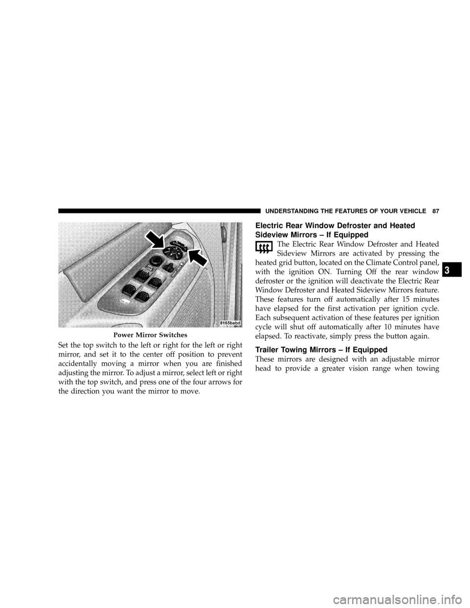 DODGE RAM 3500 DIESEL 2008 3.G Owners Manual Set the top switch to the left or right for the left or right
mirror, and set it to the center off position to prevent
accidentally moving a mirror when you are finished
adjusting the mirror. To adjus DODGE RAM 3500 DIESEL 2008 3.G Owners Manual Set the top switch to the left or right for the left or right
mirror, and set it to the center off position to prevent
accidentally moving a mirror when you are finished
adjusting the mirror. To adjus