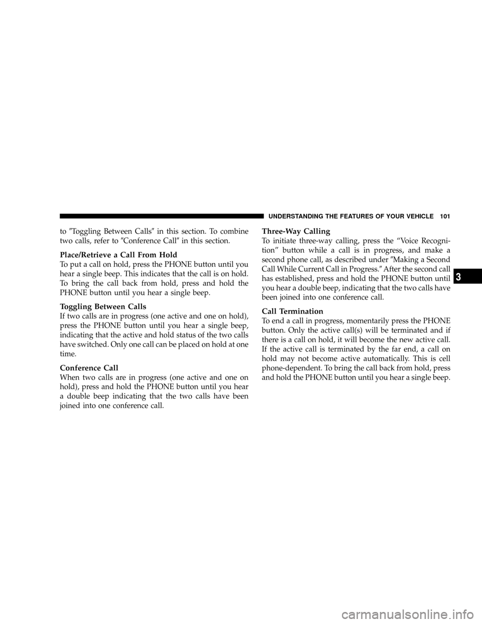 DODGE RAM 3500 GAS 2008 3.G Owners Manual to9Toggling Between Calls9in this section. To combine
two calls, refer to9Conference Call9in this section.
Place/Retrieve a Call From Hold
To put a call on hold, press the PHONE button until you
hear 