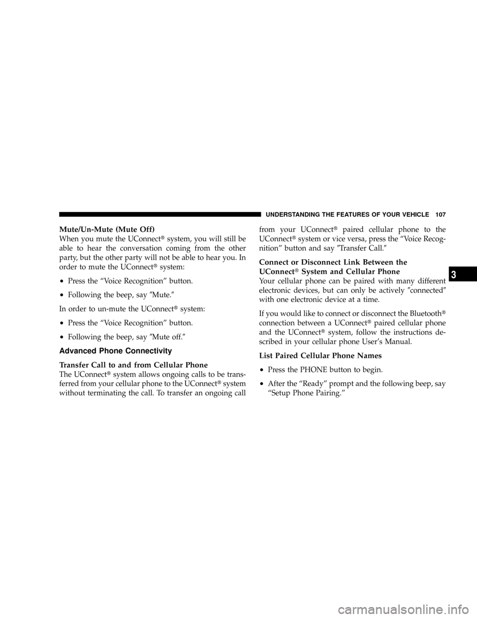 DODGE RAM 3500 GAS 2008 3.G Owners Manual Mute/Un-Mute (Mute Off)
When you mute the UConnecttsystem, you will still be
able to hear the conversation coming from the other
party, but the other party will not be able to hear you. In
order to mu