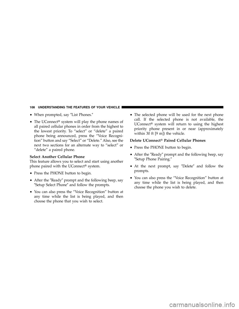 DODGE RAM 3500 GAS 2008 3.G Owners Manual ²When prompted, say9List Phones.9
²The UConnecttsystem will play the phone names of
all paired cellular phones in order from the highest to
the lowest priority. To ªselectº or ªdeleteº a paired
