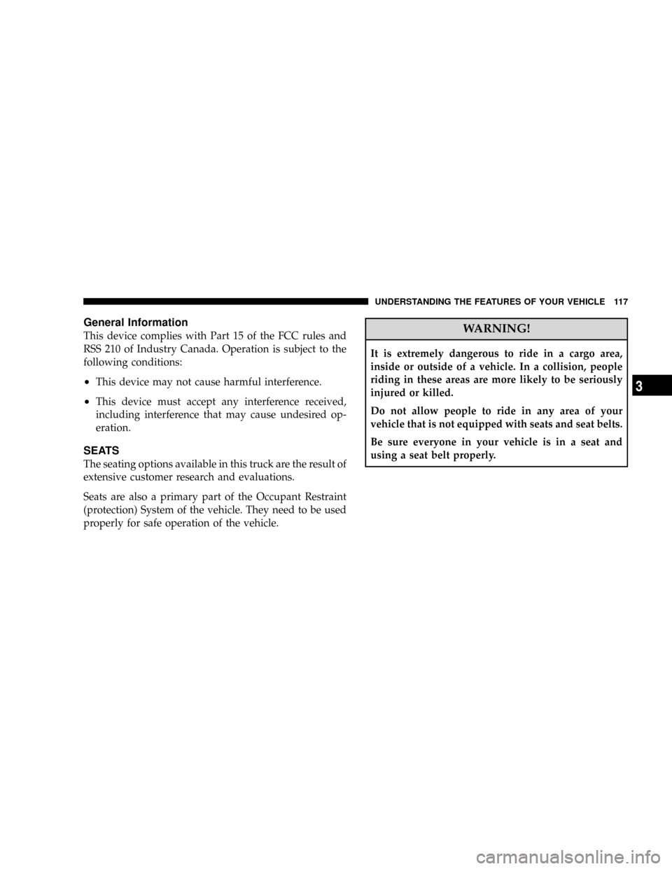DODGE RAM 3500 GAS 2008 3.G Owners Manual General Information
This device complies with Part 15 of the FCC rules and
RSS 210 of Industry Canada. Operation is subject to the
following conditions:
²This device may not cause harmful interferenc