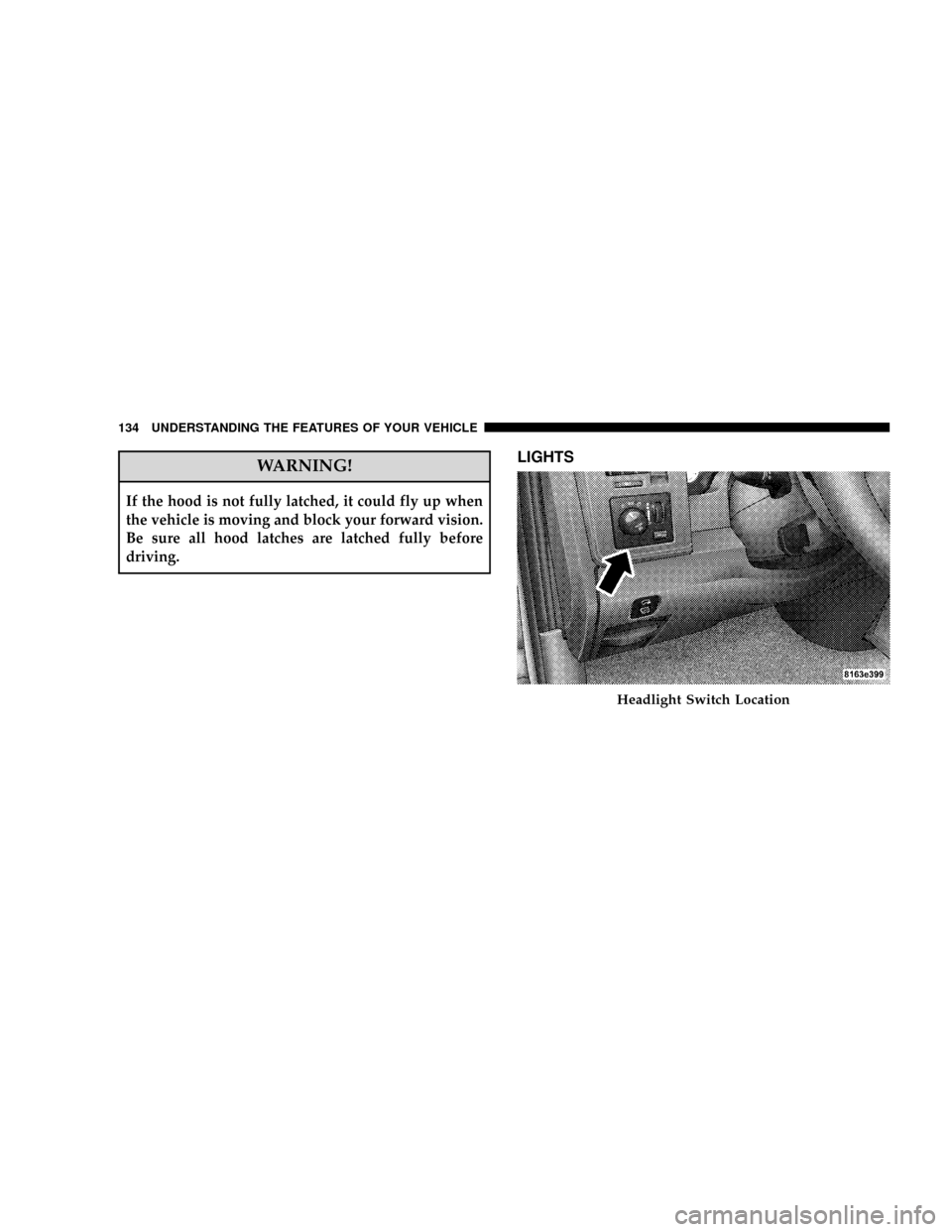 DODGE RAM 3500 GAS 2008 3.G Owners Manual WARNING!
If the hood is not fully latched, it could fly up when
the vehicle is moving and block your forward vision.
Be sure all hood latches are latched fully before
driving.
LIGHTS
Headlight Switch 