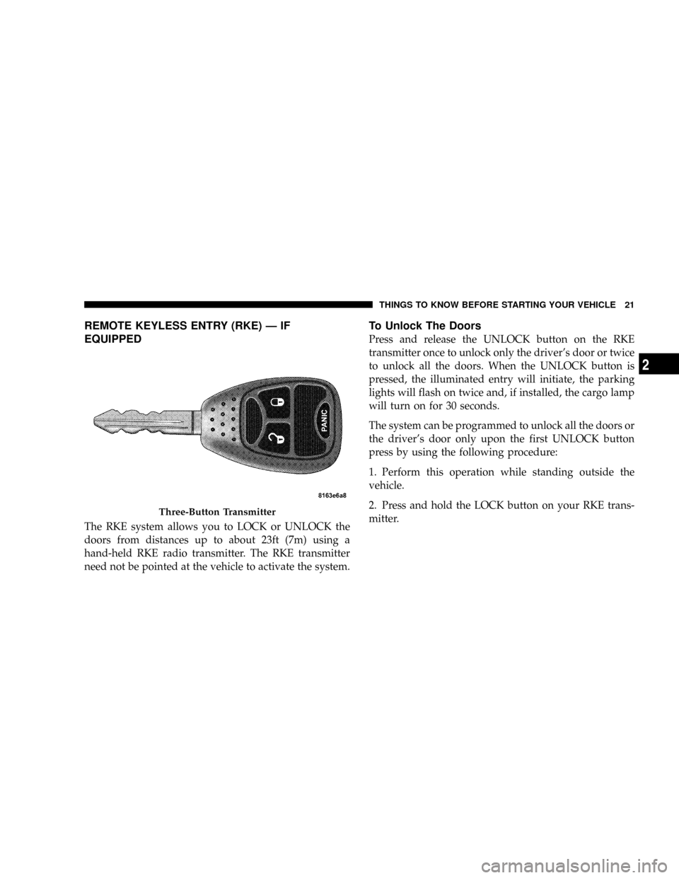 DODGE RAM 3500 GAS 2008 3.G Owners Manual REMOTE KEYLESS ENTRY (RKE) Ð IF
EQUIPPED
The RKE system allows you to LOCK or UNLOCK the
doors from distances up to about 23ft (7m) using a
hand-held RKE radio transmitter. The RKE transmitter
need n